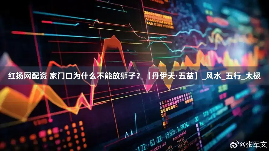 红扬网配资 家门口为什么不能放狮子？【丹伊天·五喆】_风水_五行_太极